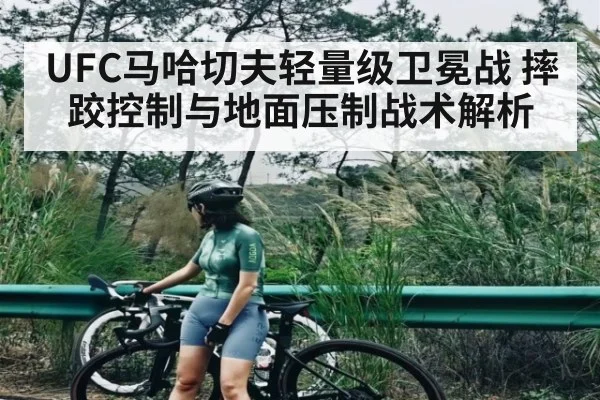 UFC马哈切夫轻量级卫冕战 摔跤控制与地面压制战术解析